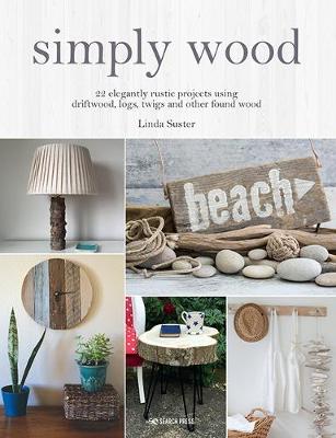 Book cover for product 9781782218166 Simply Wood: 22 Elegantly Rustic Projects Using Driftwood, Logs, Twigs and Other Found Wood